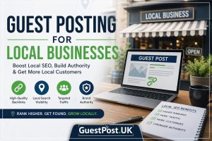 Guest Posting for Local Businesses: The Ultimate Guide to Boost Local SEO & Authority